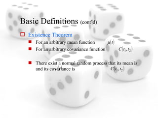 Basic Definitions  (cont’d) Existence Theorem For an arbitrary mean function  For an arbitrary covariance function There exist a normal random process that its mean is  and its covariance is 