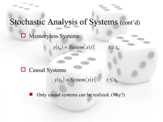 Stochastic Analysis of Systems  (cont’d) Memoryless Systems Causal Systems Only causal systems can be realized. (Why?) 