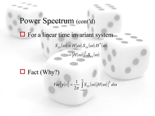 Power Spectrum  (cont’d) For a linear time invariant system Fact (Why?) 