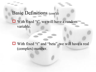 Basic Definitions  (cont’d) With fixed “t”, we will have a random variable. With fixed “t” and “beta”, we will have a real (complex) number. 