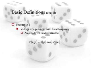 Basic Definitions  (cont’d) Example I Voltage of a generator with fixed frequency Amplitude is a random variables 