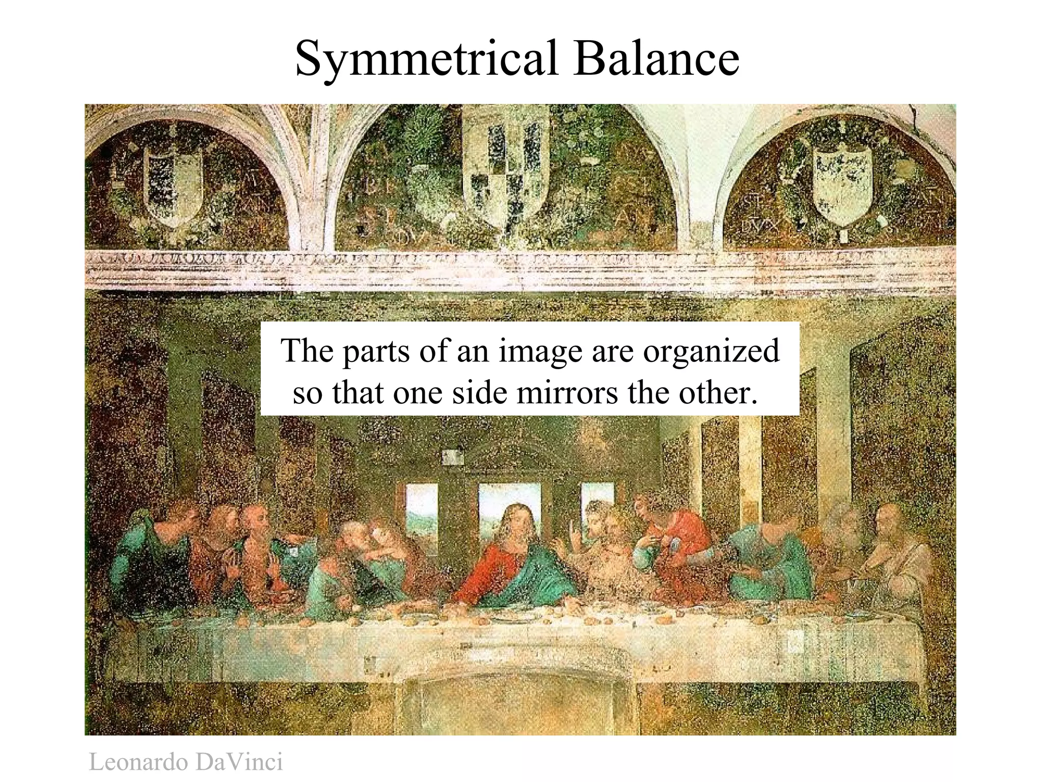 Symmetrical Balance
The parts of an image are organized
so that one side mirrors the other.
Leonardo DaVinci
 