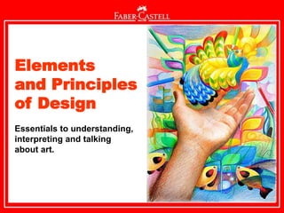 Elements
and Principles
of Design
Essentials to understanding,
interpreting and talking
about art.
 