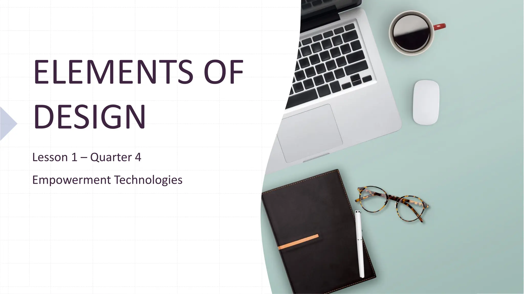 ELEMENTS OF
DESIGN
Lesson 1 – Quarter 4
Empowerment Technologies
 
