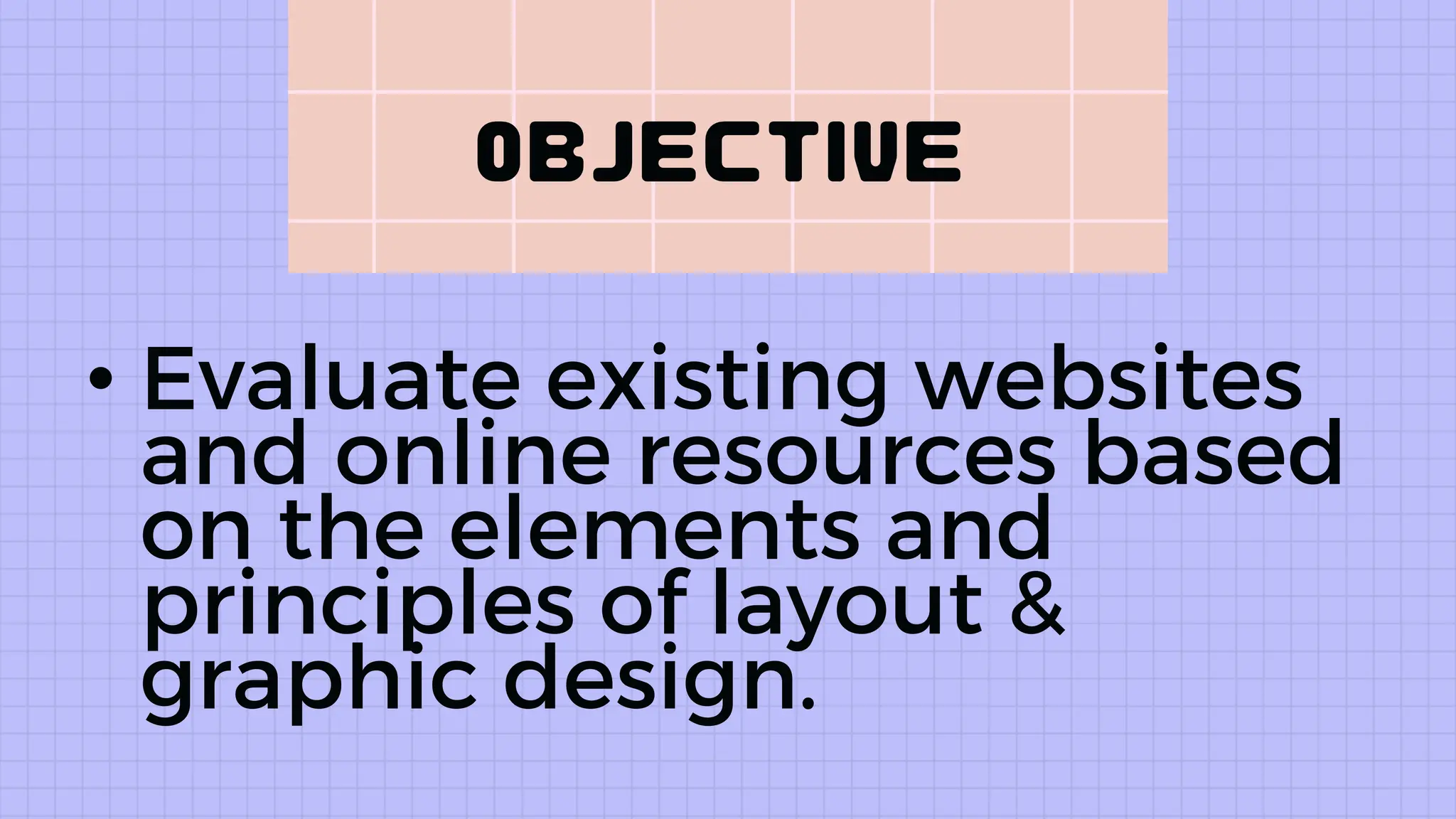 • Evaluate existing websites
and online resources based
on the elements and
principles of layout &
graphic design.
 