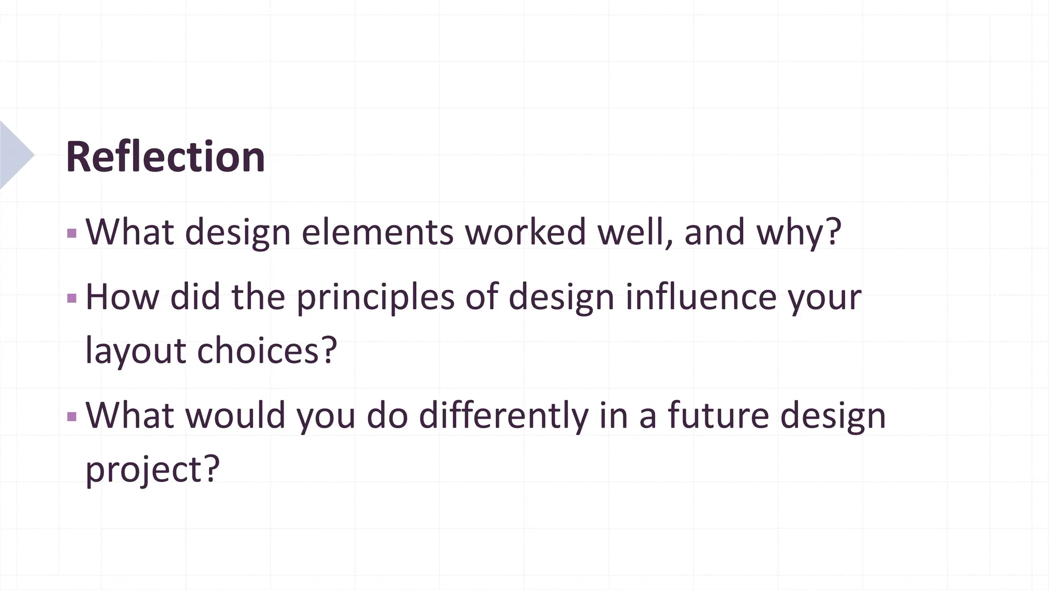 Reflection
▪ What design elements worked well, and why?
▪ How did the principles of design influence your
layout choices?
▪ What would you do differently in a future design
project?
 