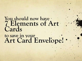 You should now have
7 Elements of Art
Cards
to save in your
Art Card Envelope!
 