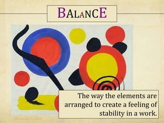 The way the elements are
arranged to create a feeling of
stability in a work.
Alexander Calder
BALANCE
 