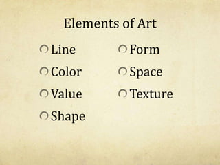 Elements of Art
Line
Color
Value
Shape
Form
Space
Texture
 