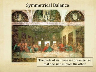Symmetrical Balance
The parts of an image are organized so
that one side mirrors the other.Leonardo DaVinci
 