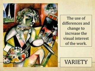 The use of
differences and
change to
increase the
visual interest
of the work.
Marc Chagall
VARIETY
 