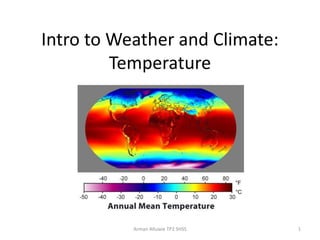 Intro to Weather and Climate:
Temperature
Arman Alluwie TP2 SHSS 1
 