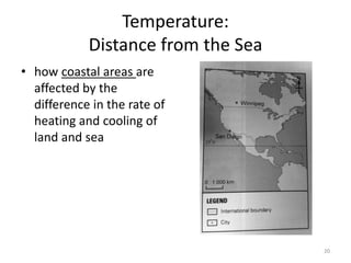 Temperature:
Distance from the Sea
• how coastal areas are
affected by the
difference in the rate of
heating and cooling of
land and sea
20
 