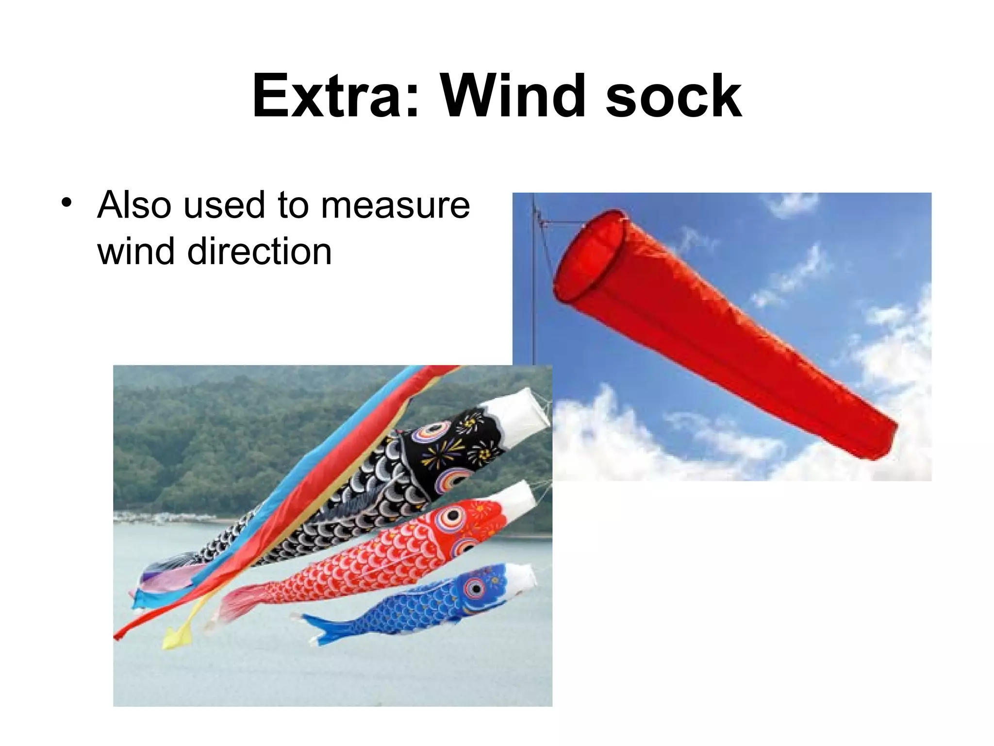 Extra: Wind sock
• Also used to measure
wind direction
 