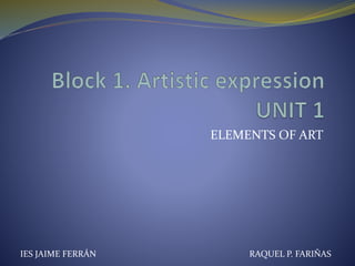 ELEMENTS OF ART
IES JAIME FERRÁN RAQUEL P. FARIÑAS
 