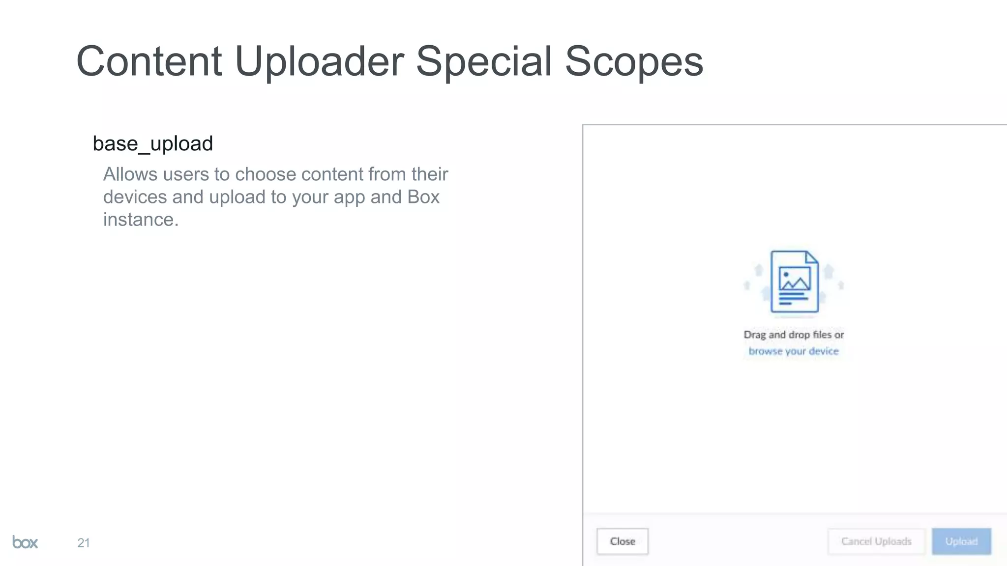 base_upload
Allows users to choose content from their
devices and upload to your app and Box
instance.
21
 
