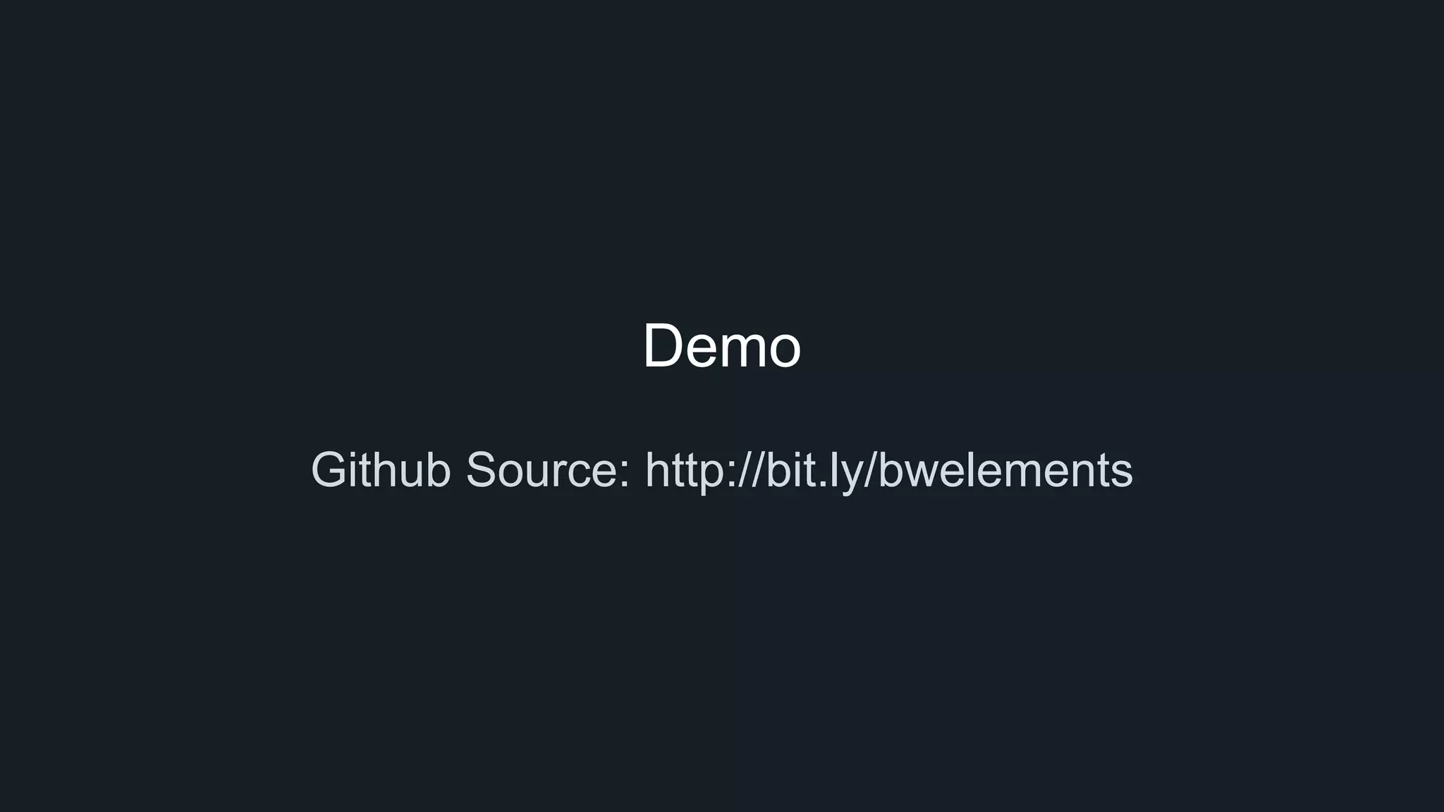 Demo
Github Source: http://bit.ly/bwelements
 