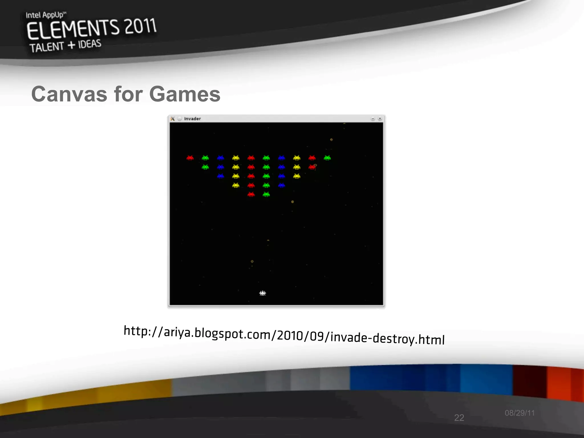 Canvas for Games




       http://ariya.blogspot.com/2010/09/inv
                                             ade-destroy.html




                                                                     08/29/11
                                                                22
 