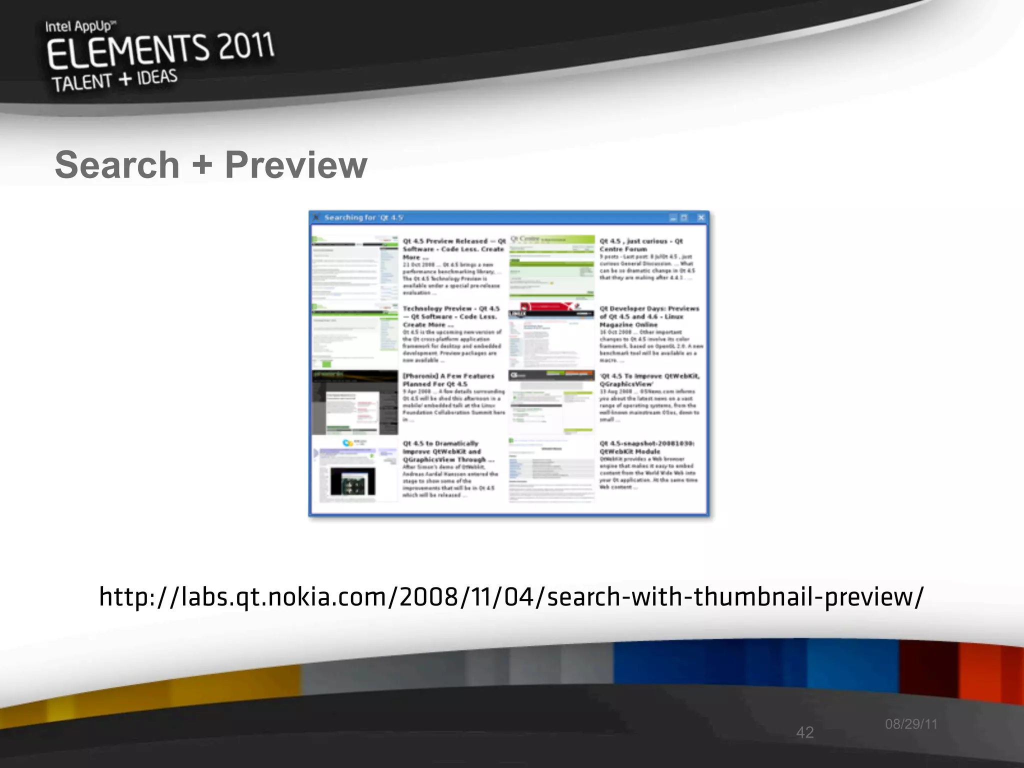 Search + Preview




  http://labs.qt.nokia.com/2008/11/04/search-with-thumbnail-preview/



                                                                08/29/11
                                                         42
 