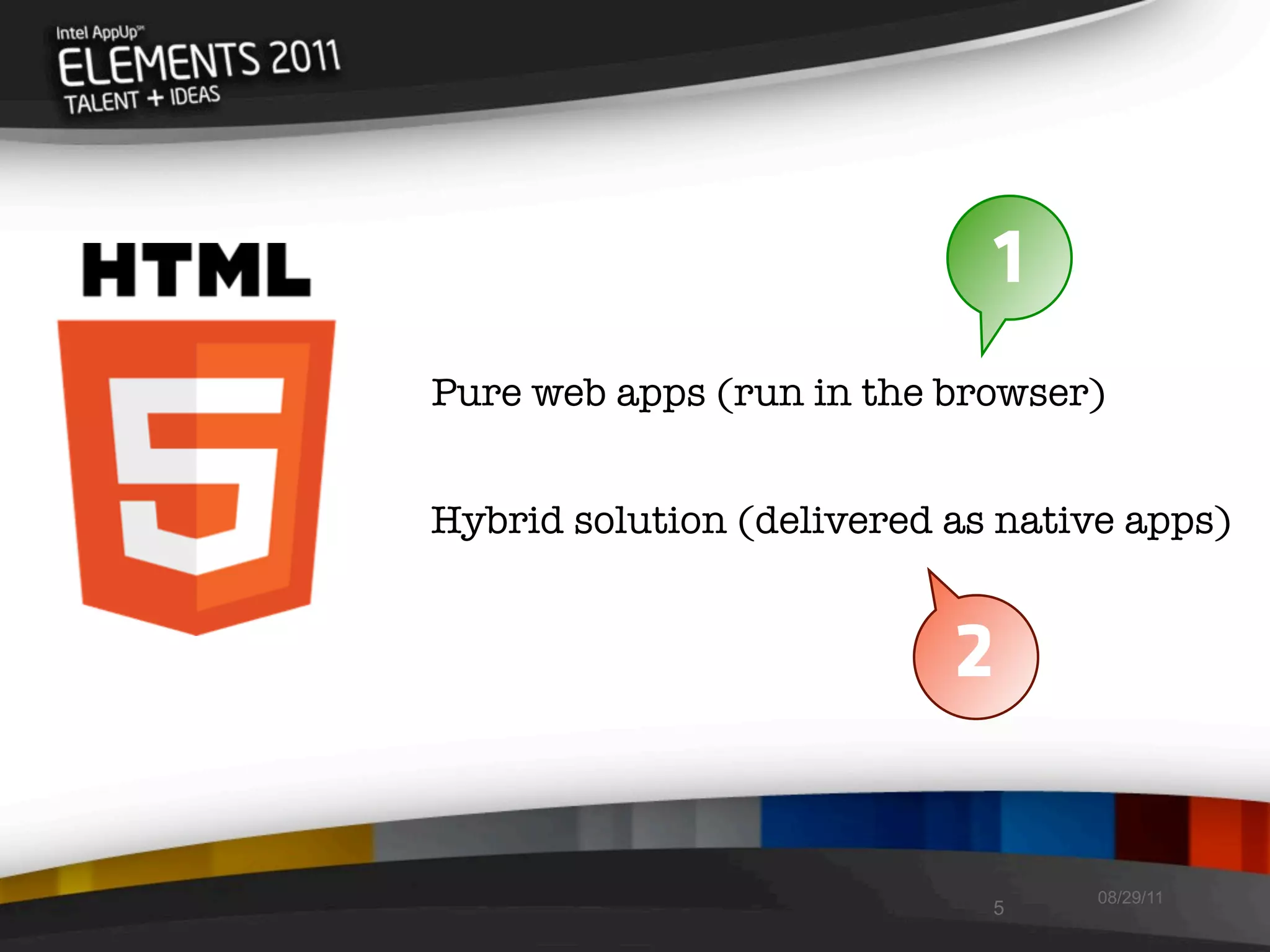 1
Pure web apps (run in the browser)


Hybrid solution (delivered as native apps)


                           2

                                  08/29/11
                             5
 