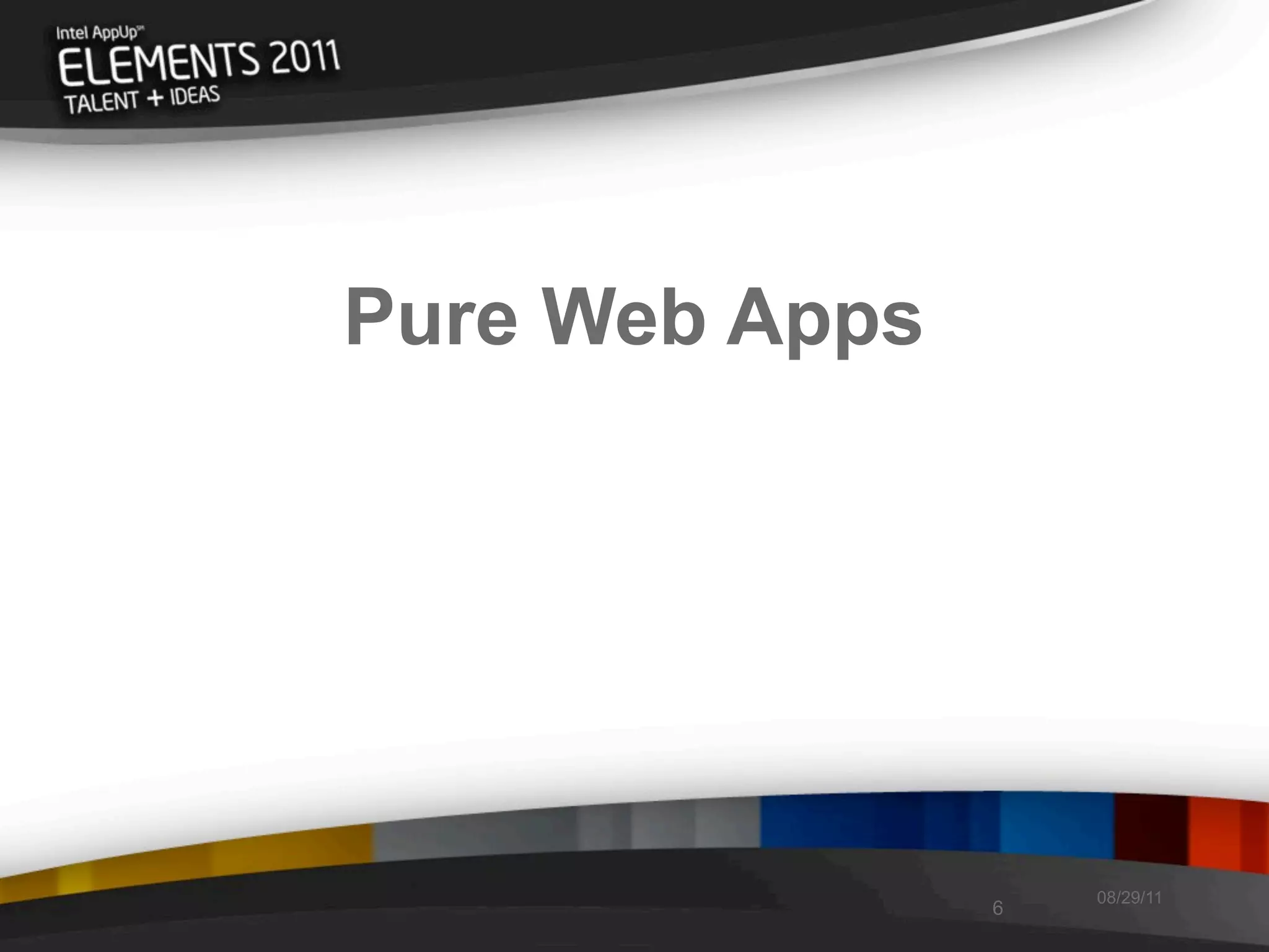 Pure Web Apps




                    08/29/11
                6
 