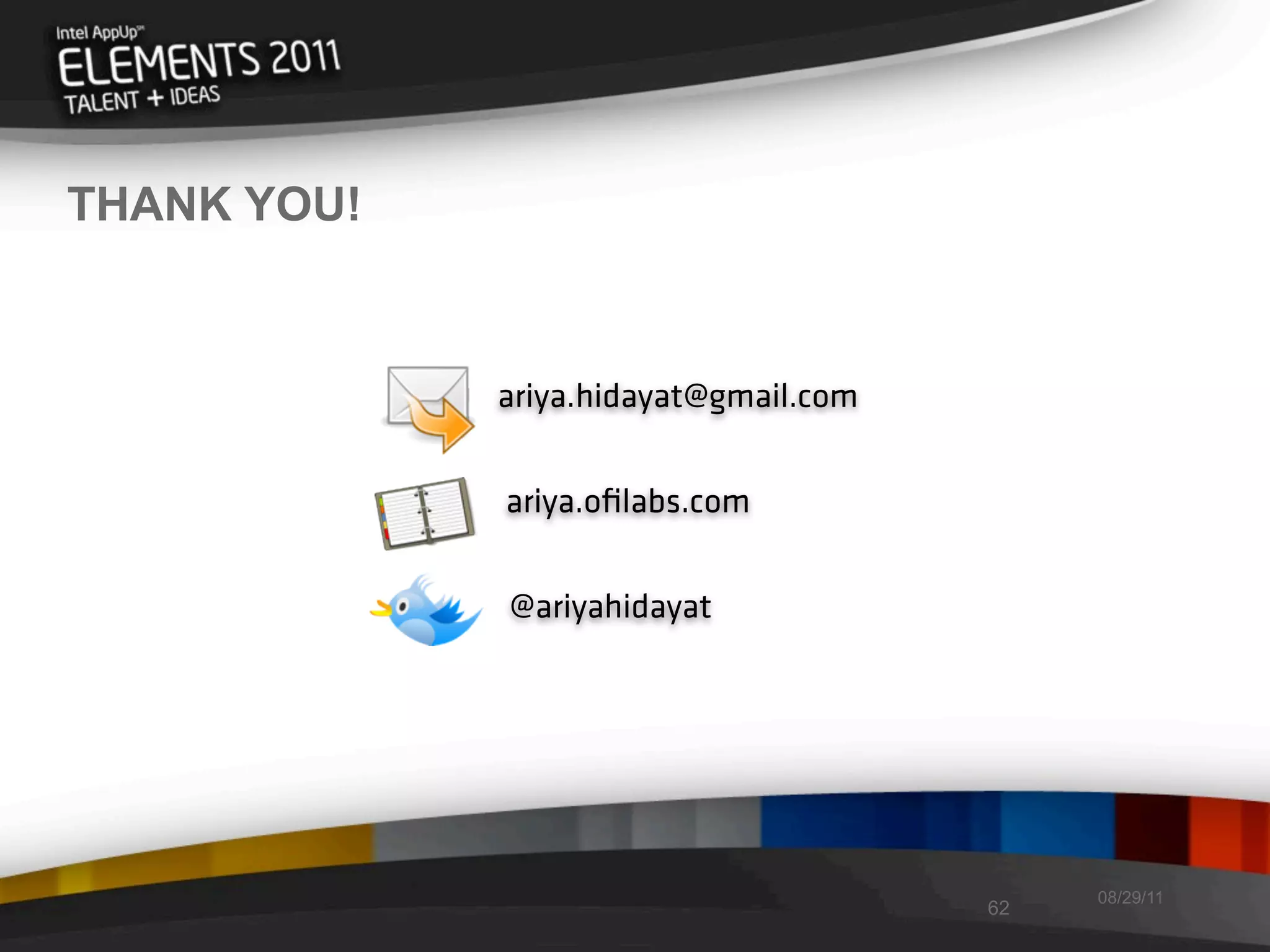 THANK YOU!


             ariya.hidayat@gmail.com


             ariya.oﬁlabs.com


             @ariyahidayat




                                            08/29/11
                                       62
 
