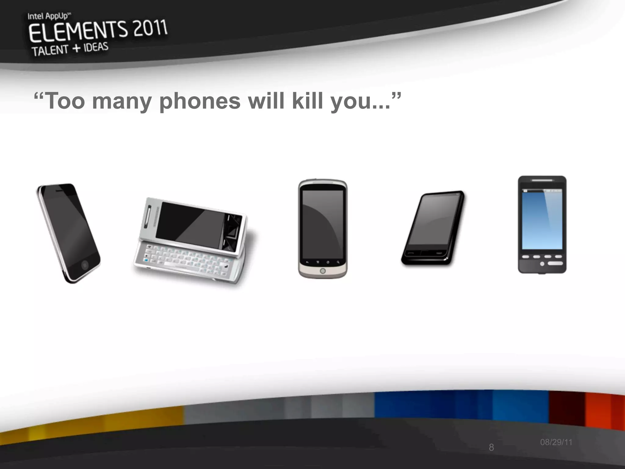 “Too many phones will kill you...”




                                         08/29/11
                                     8
 