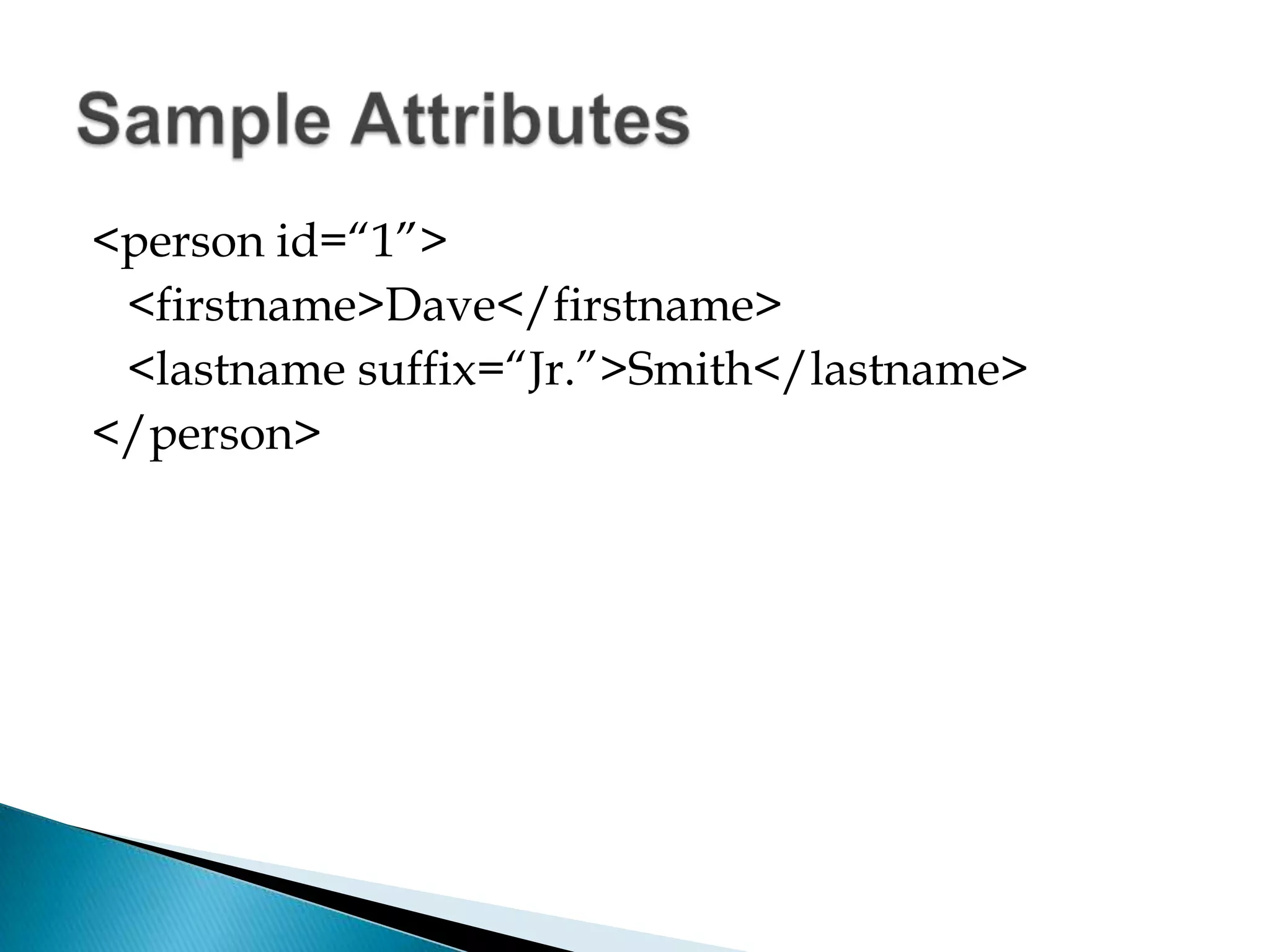 <person id=“1”>	<firstname>Dave</firstname>	<lastname suffix=“Jr.”>Smith</lastname></person>Sample Attributes