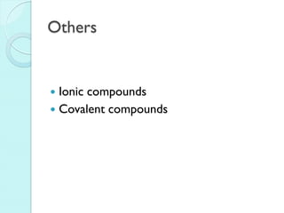 Others 
Ionic compounds 
Covalent compounds  