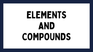 ELEMENTS AND COMPOUNDS SCIENCE GRADE 7 1ST QUARTER RPMS | PPTX