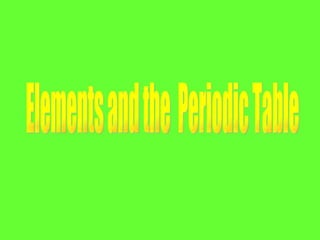 Elements and the  Periodic Table 