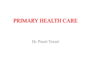 PRIMARY HEALTH CARE
Dr. Preeti Tiwari
 