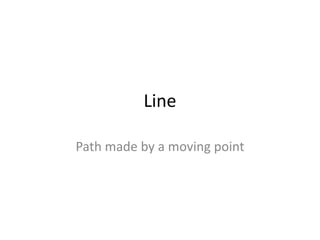 Line
Path made by a moving point

 