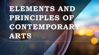 ELEMENTS AND
PRINCIPLES OF
CONTEMPORARY
ARTS
 