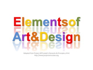 ElementsofArt&Design Adapted from Project ARTiculate’s Elements & Principles of Art http://www.projectarticulate.org 