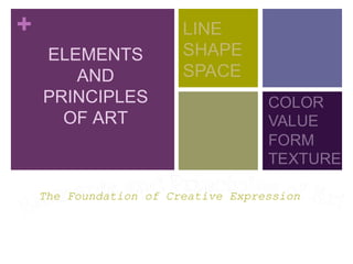 +
    ELEMENTS
       AND
    PRINCIPLES
      OF ART



    The Foundation of Creative Expression
 