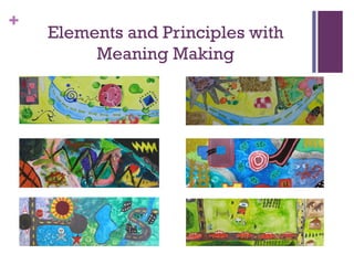 +
    Elements and Principles with
         Meaning Making
 
