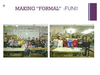 +
    MAKING “FORMAL” -FUN!!
 