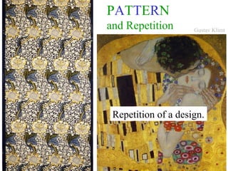PATTERN
and Repetition       Gustav Klimt




 Repetition of a design.
 