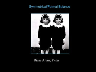 Diane Arbus, Twins
Symmetrical/Formal Balance
 