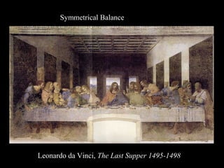 Leonardo da Vinci, The Last Supper 1495-1498
Symmetrical Balance
 