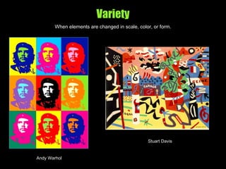 Variety
When elements are changed in scale, color, or form.
Andy Warhol
Stuart Davis
 