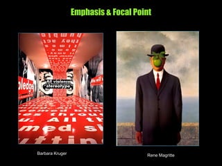 Emphasis & Focal Point
Barbara Kruger Rene Magritte
 