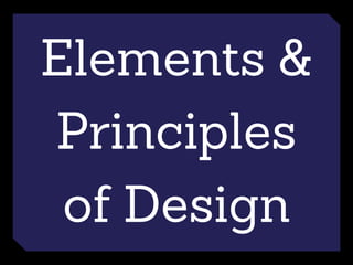 Elements &
Principles
of Design
 