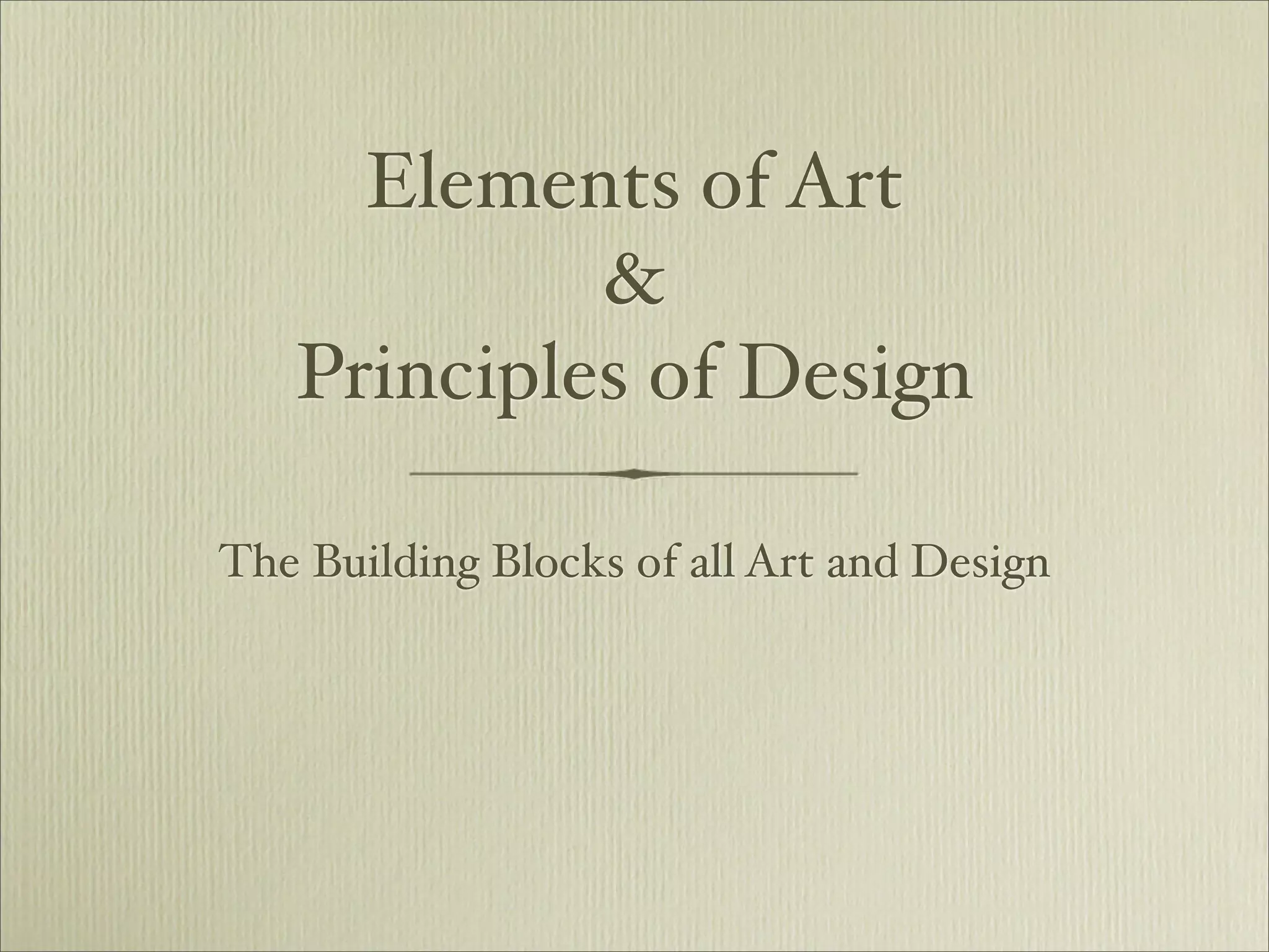 Elements of Art
            &
   Principles of Design

The Building Blocks of all Art and Design
 
