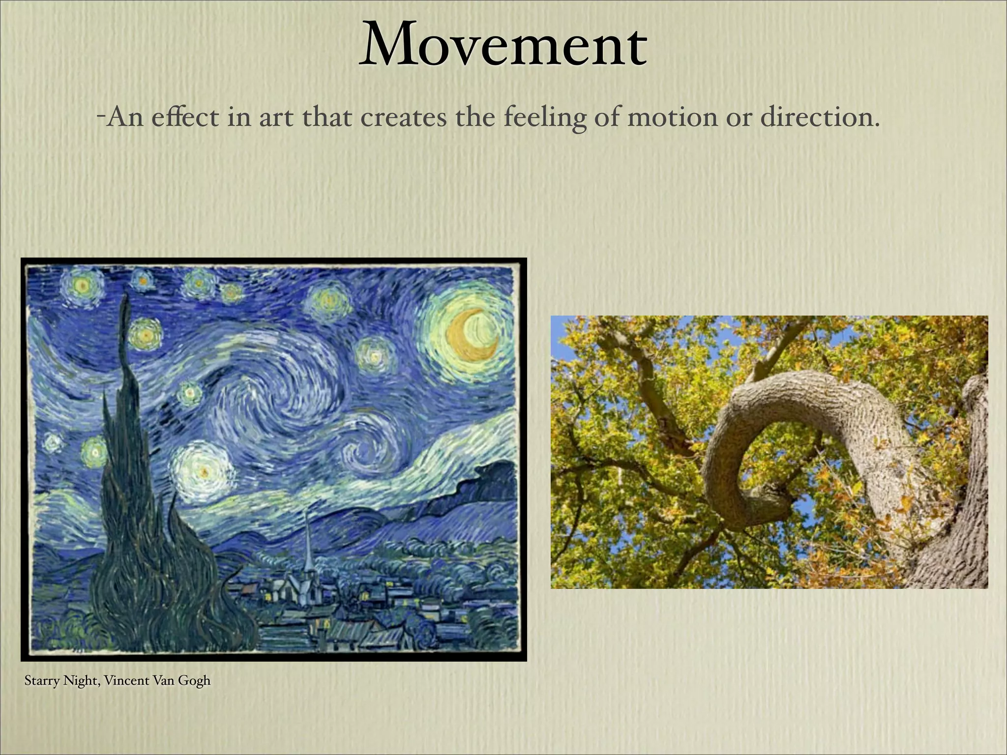 Movement
           -An eﬀect in art that creates the feeling of motion or direction.




Starry Night, Vincent Van Gogh
 