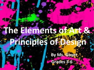 The Elements of Art &
 Principles of Design
           By Ms. Goyer
           Grades 3-6
 