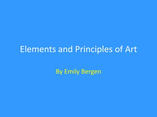 Elements and Principles of Art By Emily Bergen 