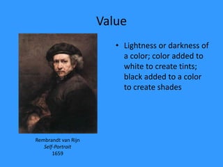 ValueLightness or darkness of a color; color added to white to create tints; black added to a color to create shadesRembrandt van RijnSelf-Portrait1659