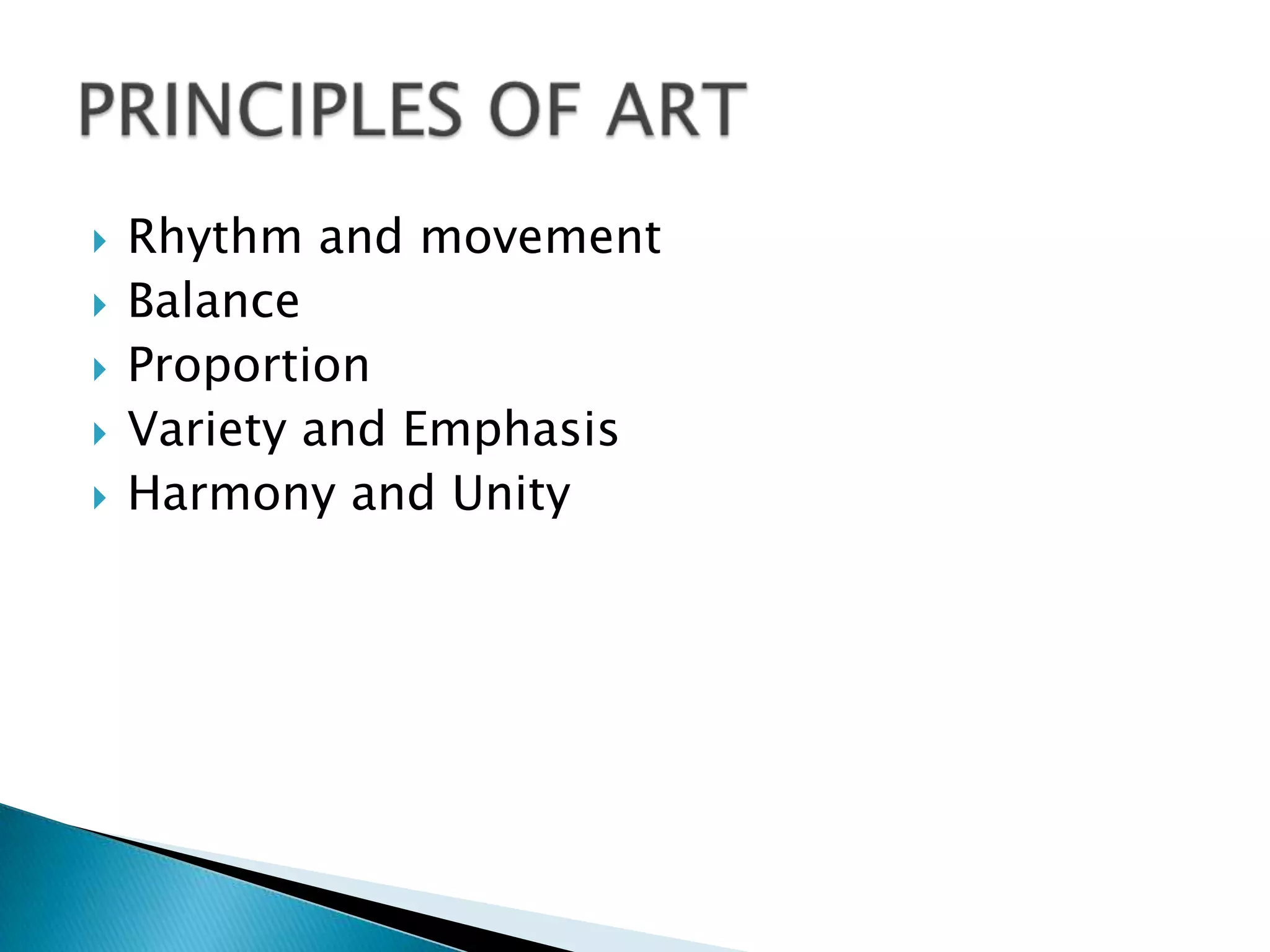    Rhythm and movement
   Balance
   Proportion
   Variety and Emphasis
   Harmony and Unity
 